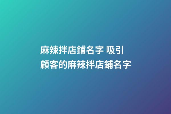 麻辣拌店鋪名字 吸引顧客的麻辣拌店鋪名字-第1張-店鋪起名-玄機派